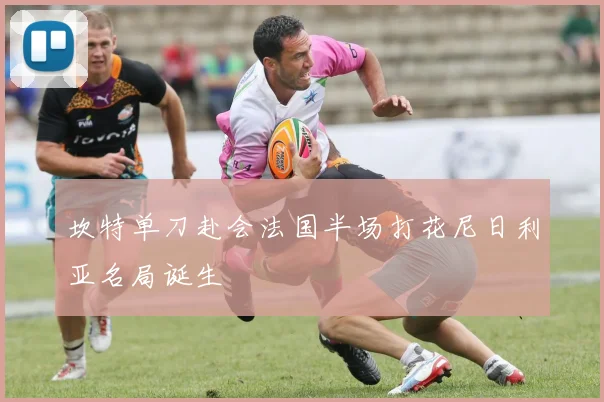 坎特单刀赴会法国半场打花尼日利亚名局诞生