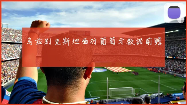 乌兹别克斯坦面对葡萄牙数据前瞻