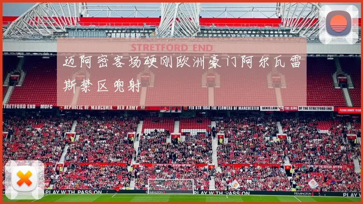 迈阿密客场硬刚欧洲豪门阿尔瓦雷斯禁区兜射