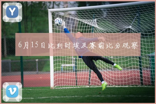 6月15日比利时埃及赛前比分观察