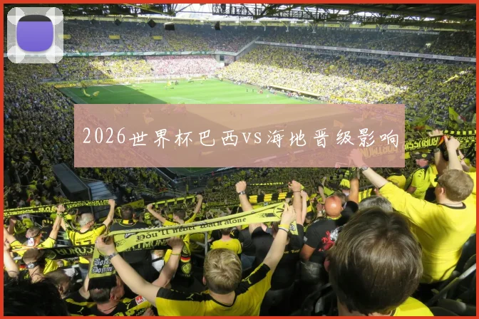 2026世界杯巴西vs海地晋级影响
