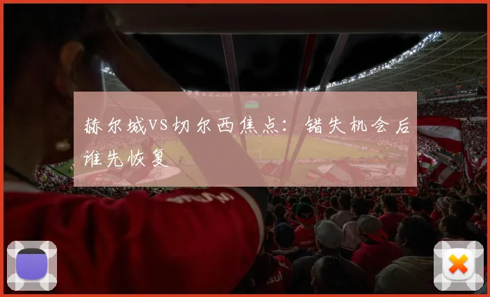 赫尔城vs切尔西焦点：错失机会后谁先恢复