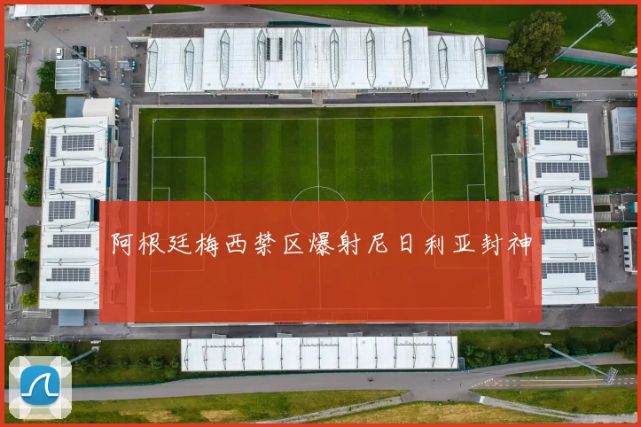 阿根廷梅西禁区爆射尼日利亚封神
